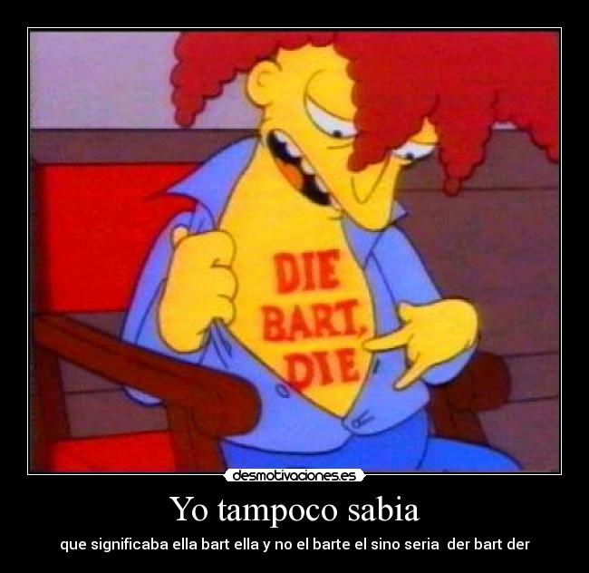 Yo tampoco sabia - que significaba ella bart ella y no el barte el sino seria der bart der