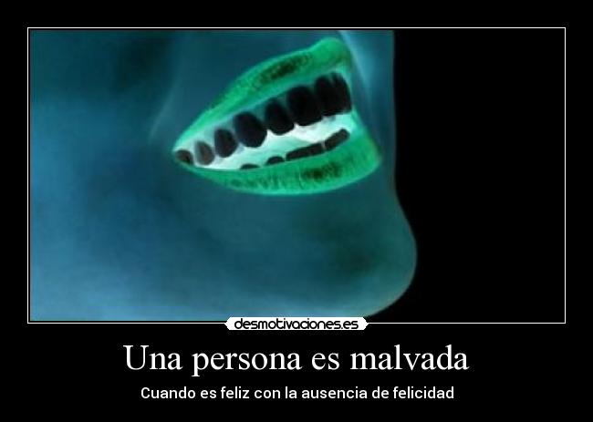 Una persona es malvada - Cuando es feliz con la ausencia de felicidad