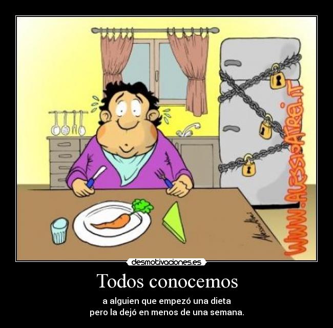 Todos conocemos - a alguien que empezó una dieta
pero la dejó en menos de una semana.