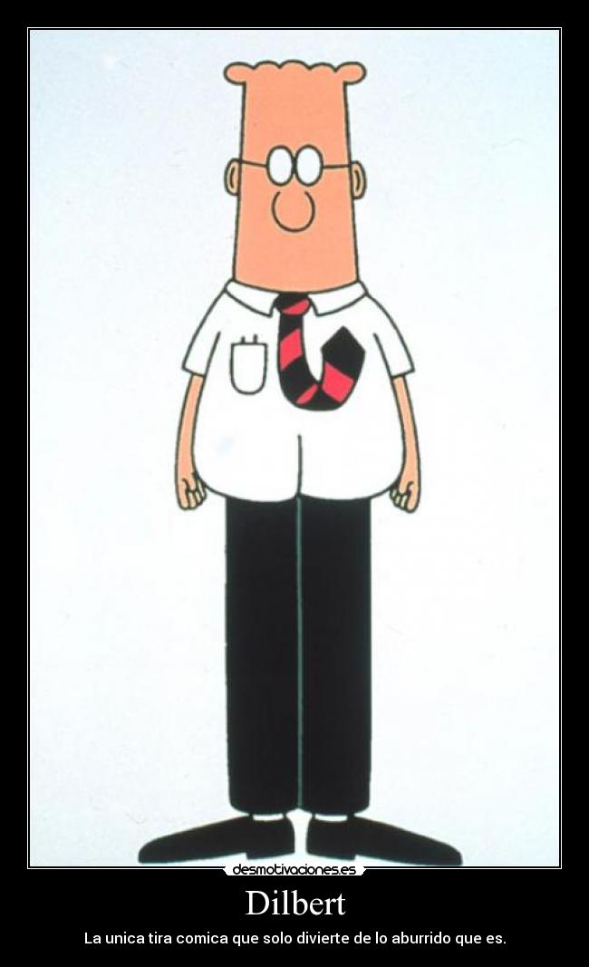 Dilbert - La unica tira comica que solo divierte de lo aburrido que es.