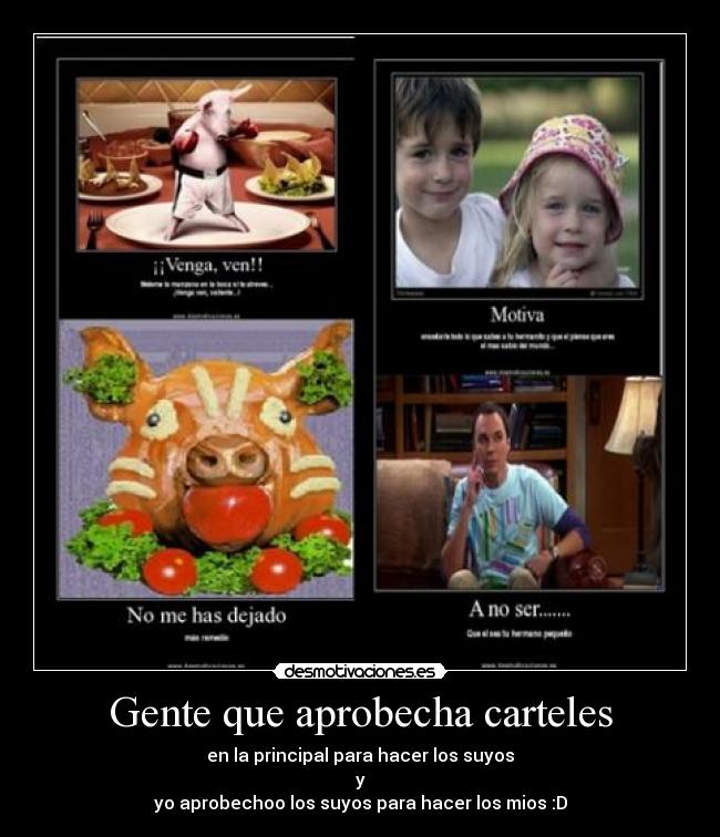 Gente que aprobecha carteles - en la principal para hacer los suyos
y
yo aprobechoo los suyos para hacer los mios :D