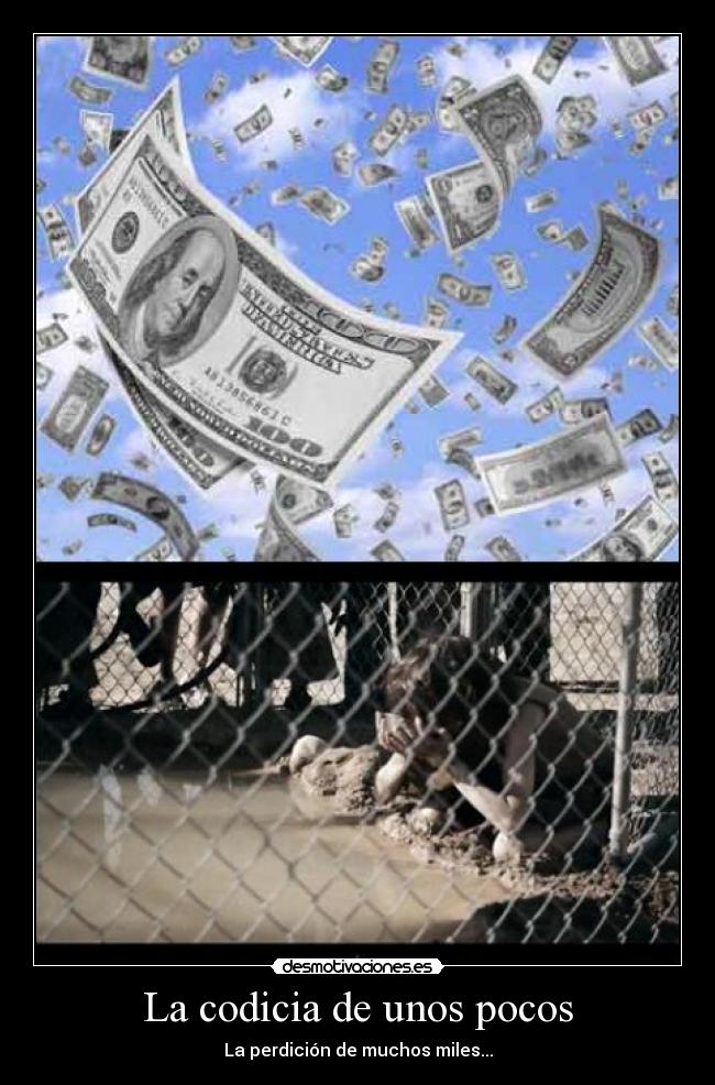 La codicia de unos pocos - La perdición de muchos miles...