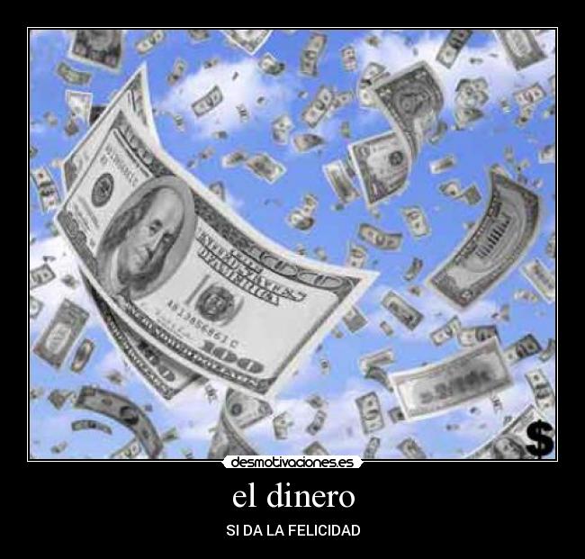el dinero - SI DA LA FELICIDAD