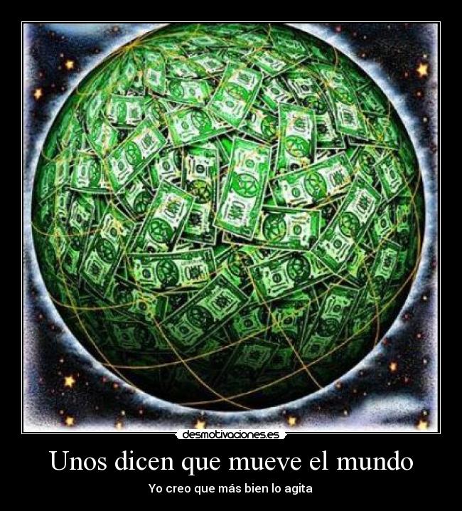 Unos dicen que mueve el mundo - 
