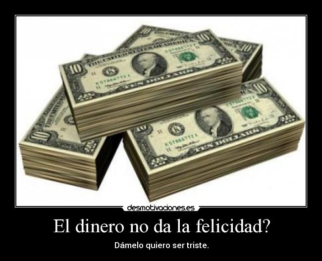 El dinero no da la felicidad? -