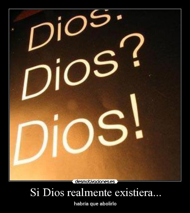 Si Dios realmente existiera... - habría que abolirlo