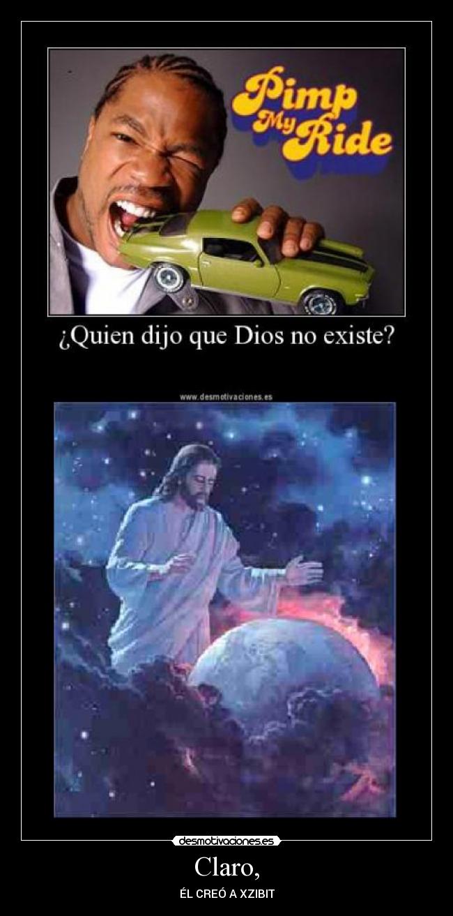 Claro, - ÉL CREÓ A XZIBIT