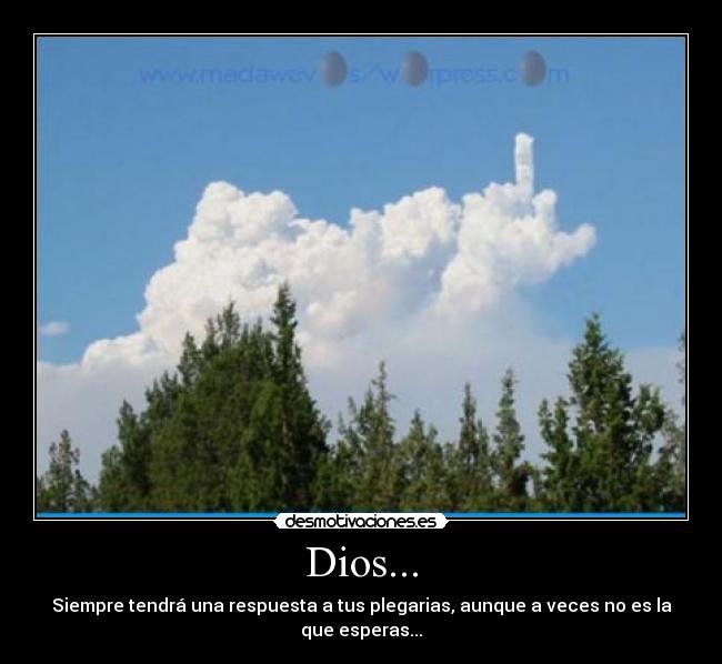 Dios... - Siempre tendrá una respuesta a tus plegarias, aunque a veces no es la que esperas...