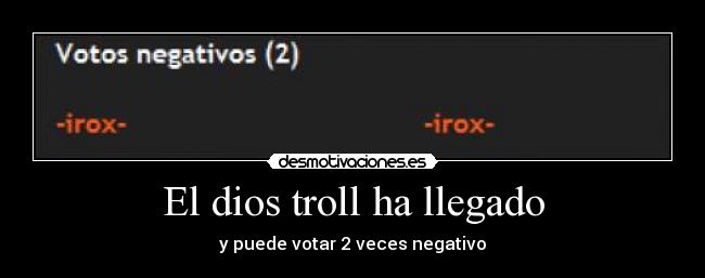 El dios troll ha llegado - y puede votar 2 veces negativo