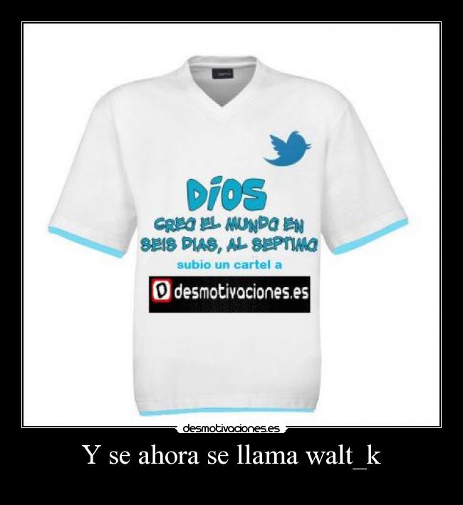 Y se ahora se llama walt_k - 