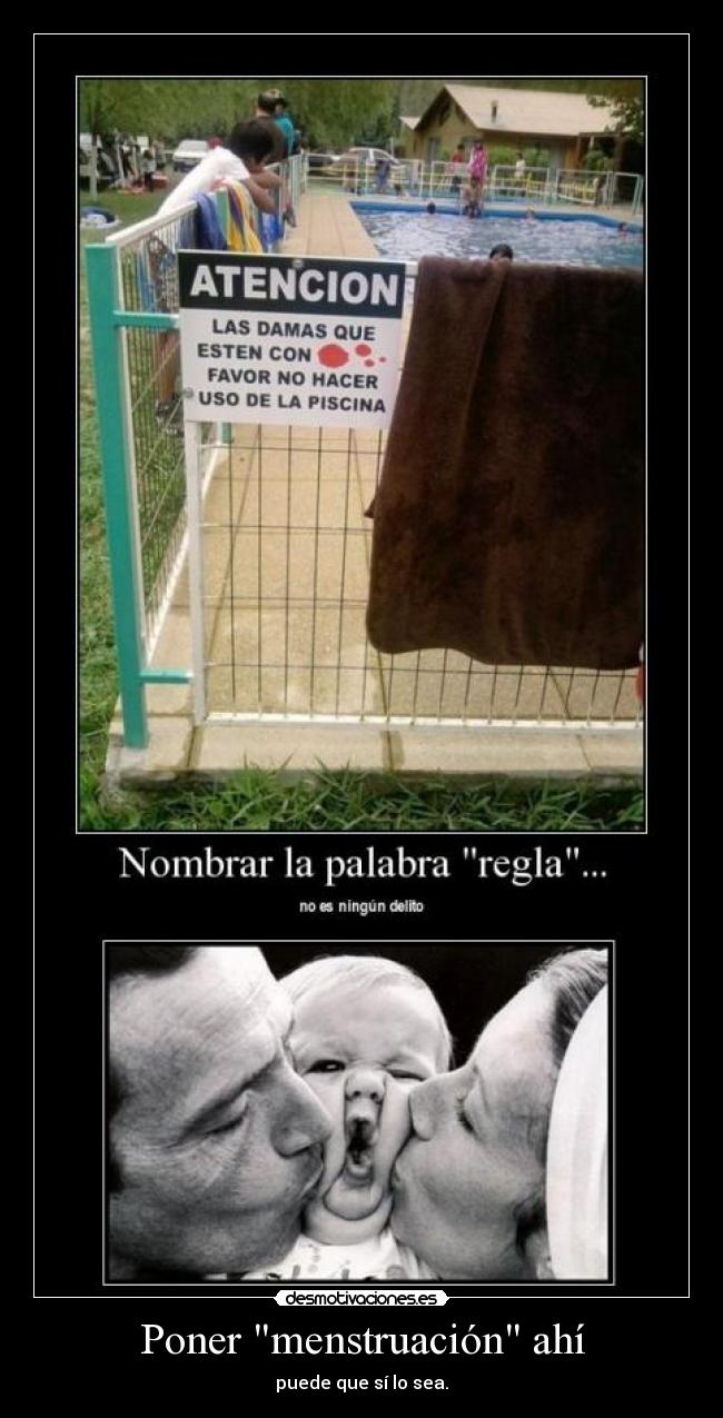 Poner menstruación ahí - puede que sí lo sea.