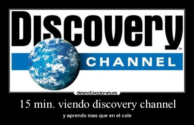 15 min. viendo discovery channel - y aprendo mas que en el cole