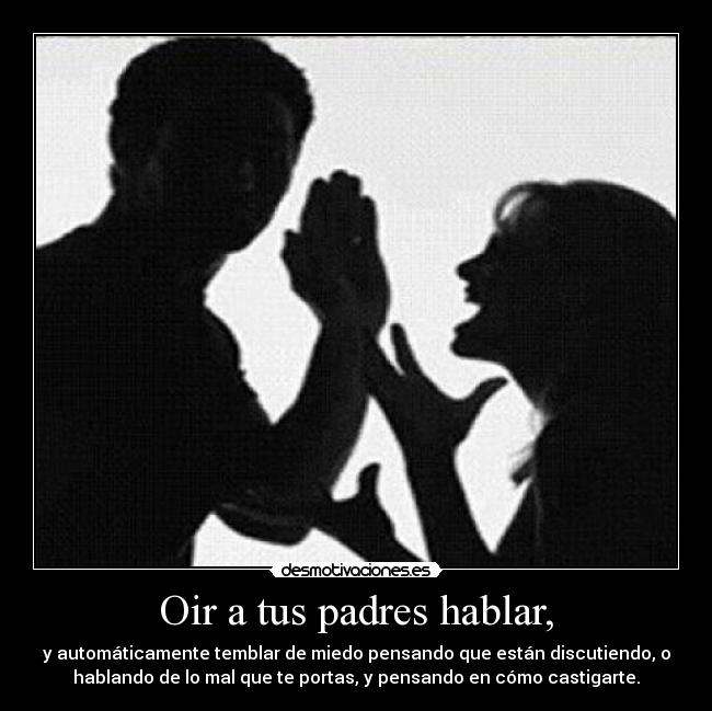Oir a tus padres hablar, -