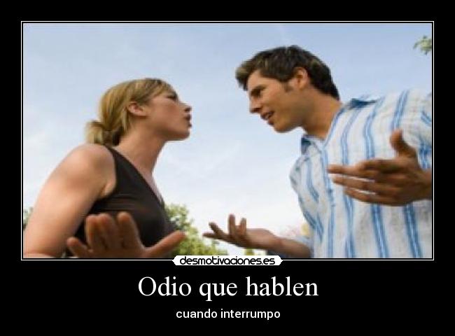 Odio que hablen -