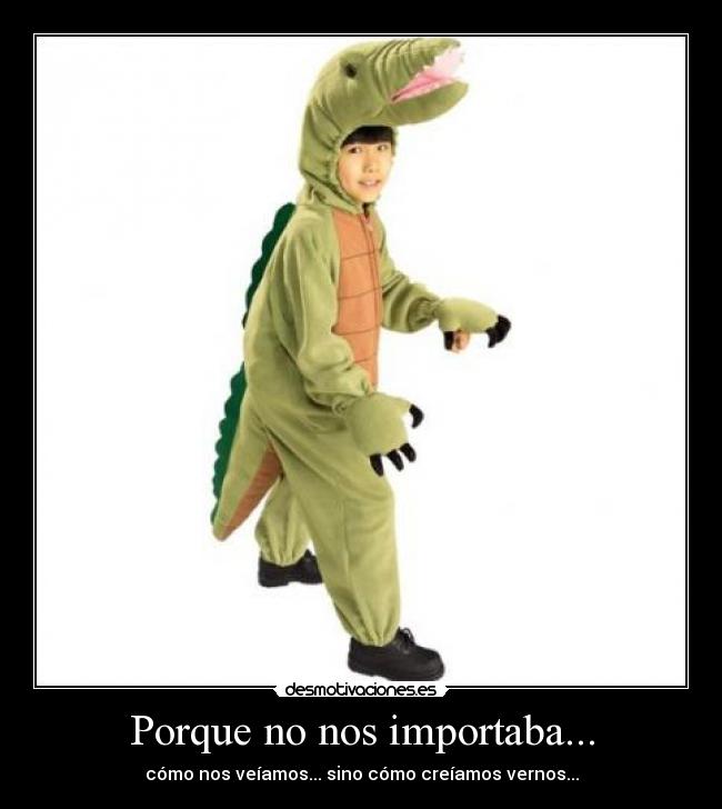 Porque no nos importaba... -