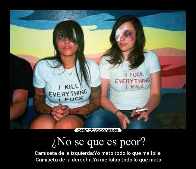 ¿No se que es peor? - 