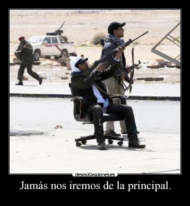 Jamás nos iremos de la principal. -