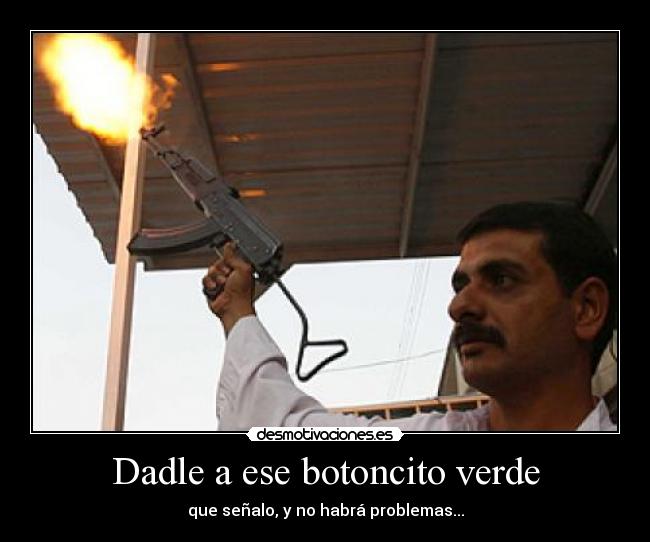 Dadle a ese botoncito verde - que señalo, y no habrá problemas...