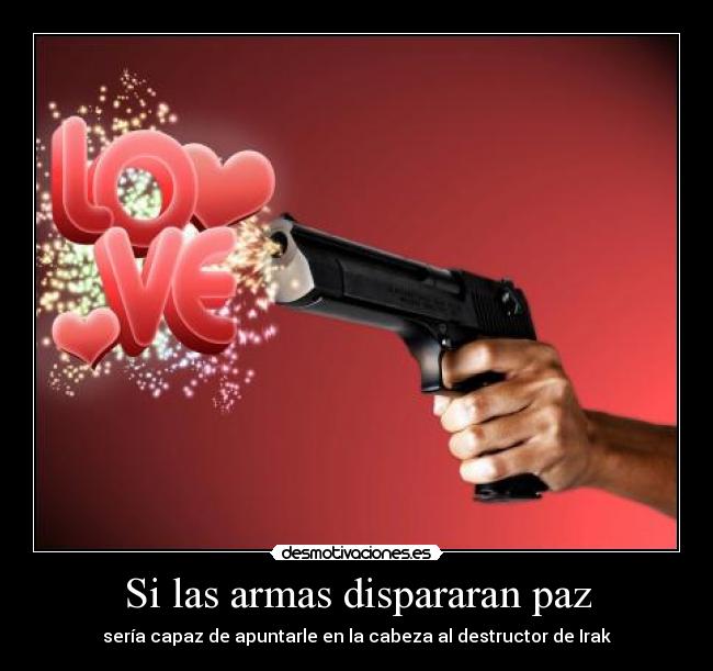 Si las armas dispararan paz -