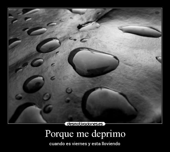 Porque me deprimo - cuando es viernes y esta lloviendo