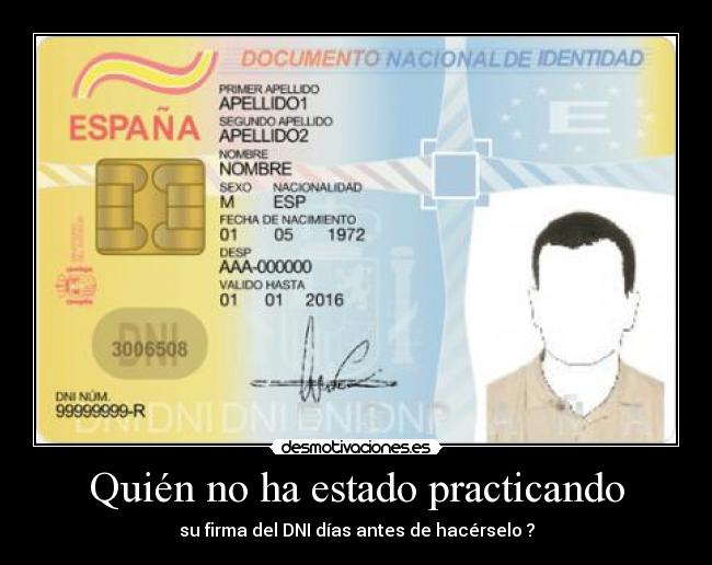 Quién no ha estado practicando - su firma del DNI días antes de hacérselo ?