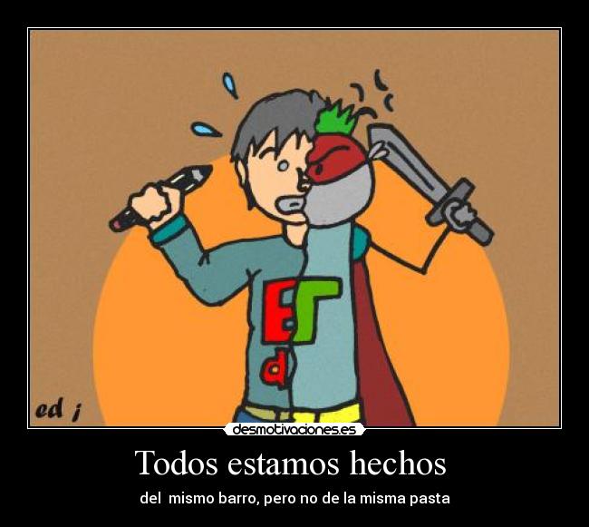 Todos estamos hechos - del mismo barro, pero no de la misma pasta