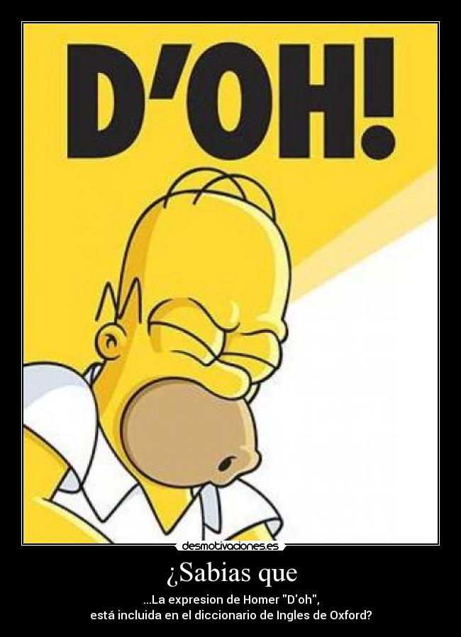 ¿Sabias que - ...La expresion de Homer Doh,
está incluida en el diccionario de Ingles de Oxford?