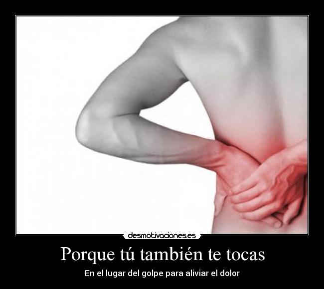 Porque tú también te tocas - En el lugar del golpe para aliviar el dolor