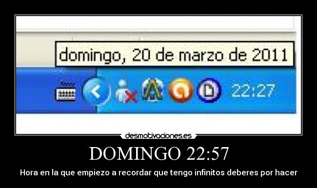DOMINGO 22:57 - Hora en la que empiezo a recordar que tengo infinitos deberes por hacer