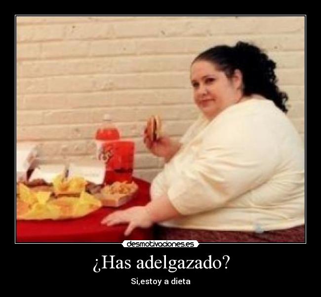 ¿Has adelgazado? - Si,estoy a dieta