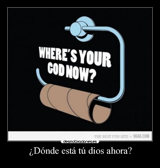 ¿Dónde está tú dios ahora? -