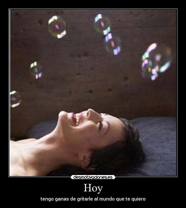 Hoy - tengo ganas de gritarle al mundo que te quiero