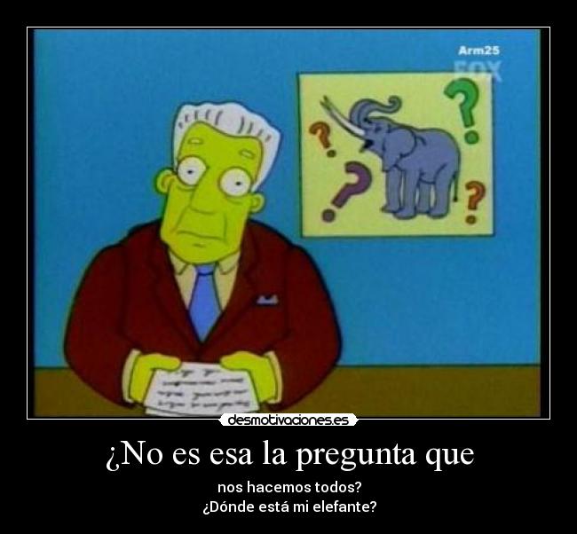 ¿No es esa la pregunta que -