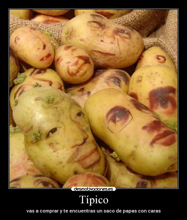 Típico - vas a comprar y te encuentras un saco de papas con caras