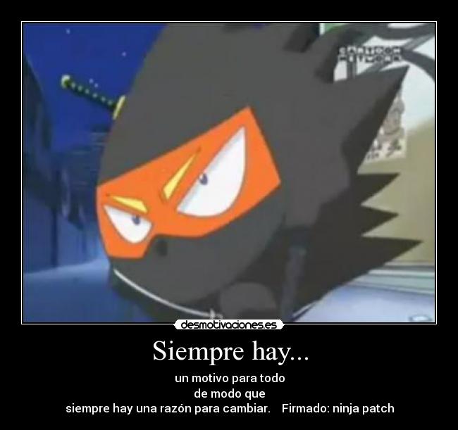 Siempre hay... - un motivo para todo
de modo que
siempre hay una razón para cambiar. Firmado: ninja patch