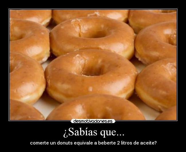 ¿Sabías que... - comerte un donuts equivale a beberte 2 litros de aceite?