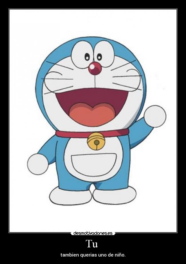 Tu - tambien querias uno de niño.