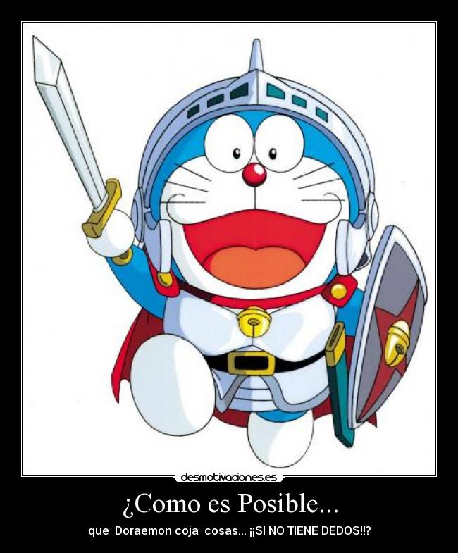 ¿Como es Posible... - que  Doraemon coja  cosas... ¡¡SI NO TIENE DEDOS!!?