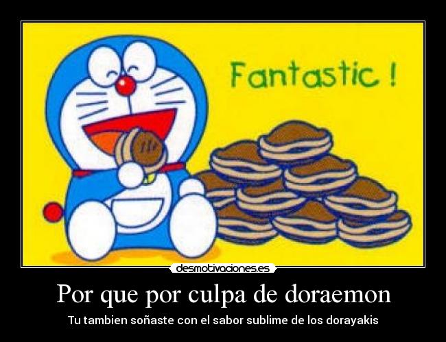 Por que por culpa de doraemon - Tu tambien soñaste con el sabor sublime de los dorayakis
