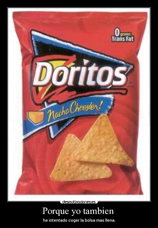 Porque yo tambien  - he intentado coger la bolsa mas llena.
