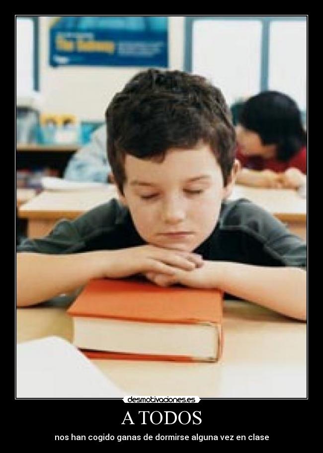 A TODOS - nos han cogido ganas de dormirse alguna vez en clase
