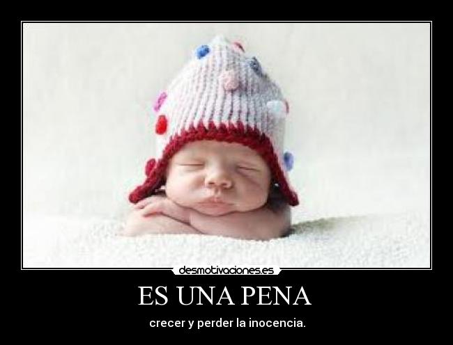 ES UNA PENA  - crecer y perder la inocencia.