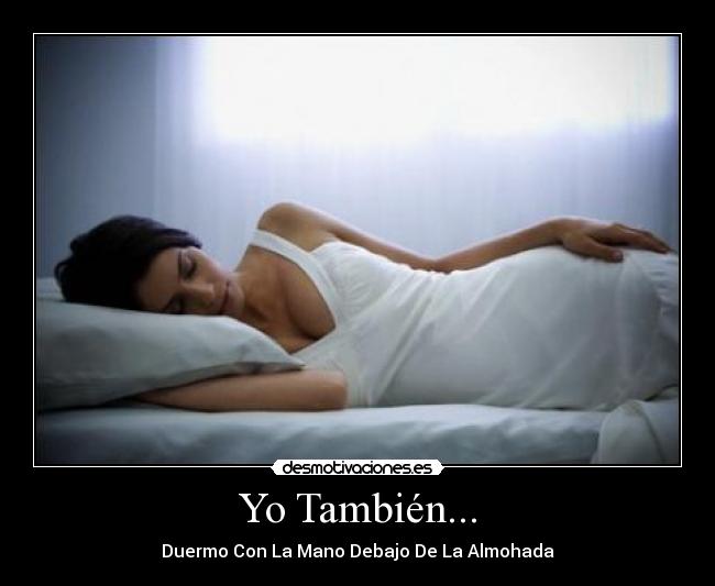 Yo También... - Duermo Con La Mano Debajo De La Almohada