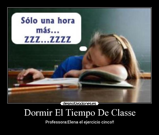 Dormir El Tiempo De Classe - Professora:Elena el ejercicio cinco!!
