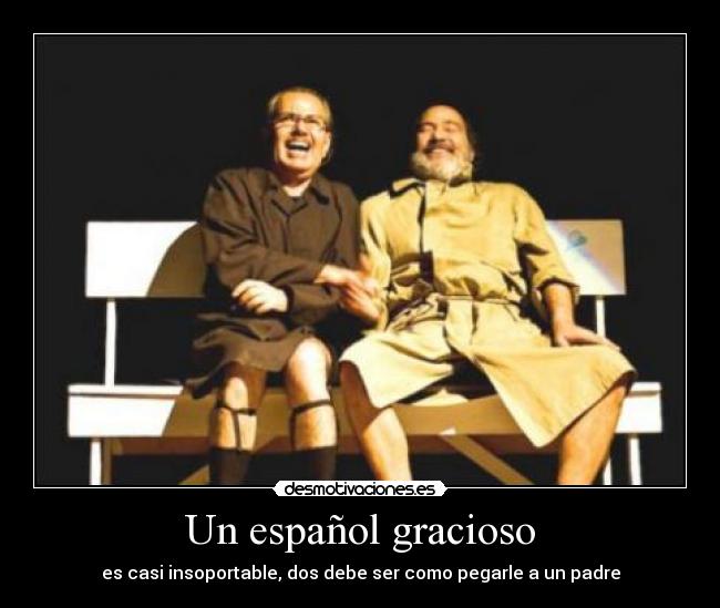 Un español gracioso - es casi insoportable, dos debe ser como pegarle a un padre