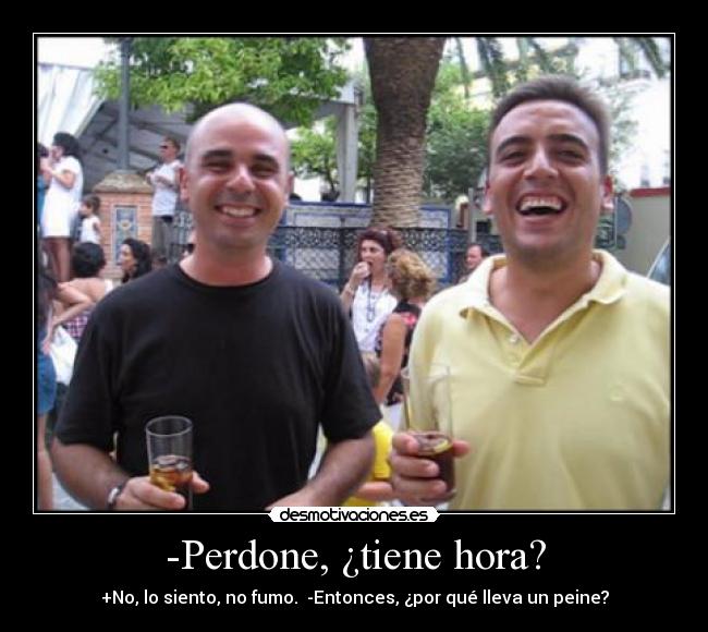 -Perdone, ¿tiene hora? - 