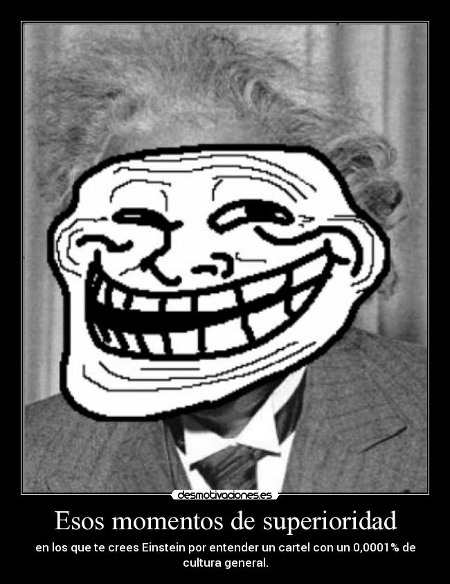 Esos momentos de superioridad - en los que te crees Einstein por entender un cartel con un 0,0001% de cultura general.