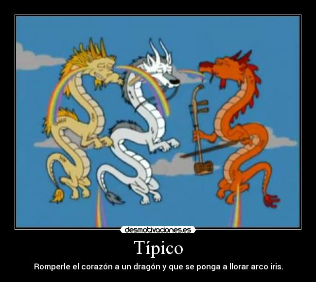 Típico - Romperle el corazón a un dragón y que se ponga a llorar arco iris.
