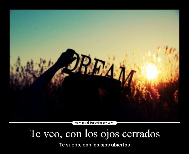 Te veo, con los ojos cerrados - Te sueño, con los ojos abiertos