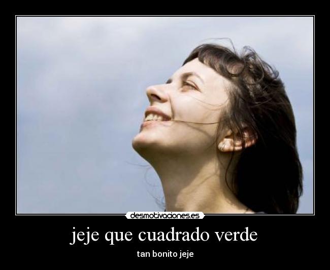 jeje que cuadrado verde -